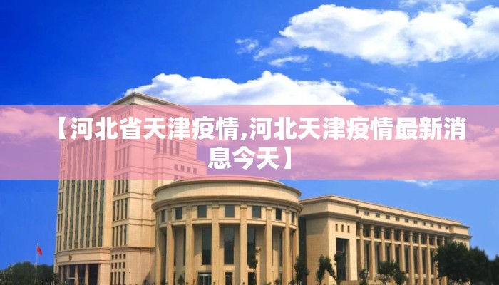 【河北省天津疫情,河北天津疫情最新消息今天】