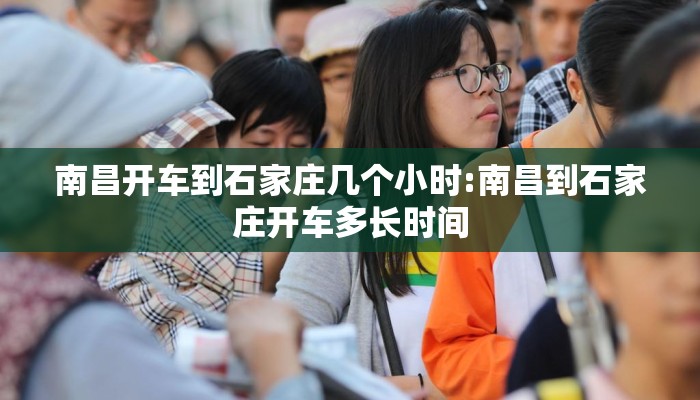 南昌开车到石家庄几个小时:南昌到石家庄开车多长时间