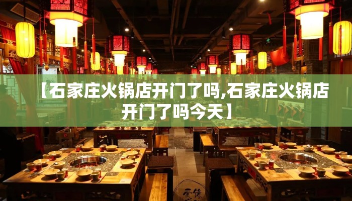 【石家庄火锅店开门了吗,石家庄火锅店开门了吗今天】