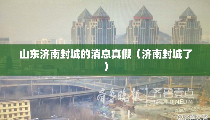 山东济南封城的消息真假（济南封城了）