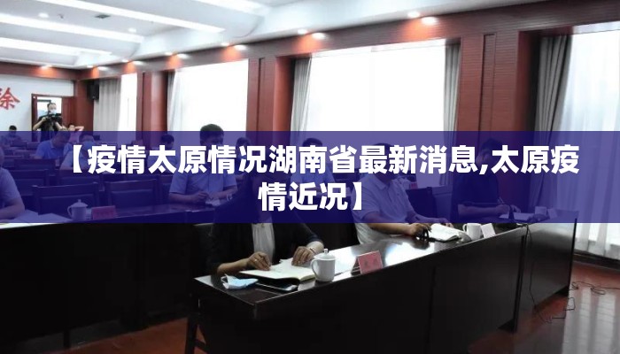 【疫情太原情况湖南省最新消息,太原疫情近况】