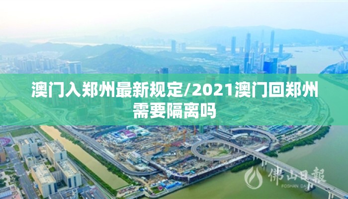 澳门入郑州最新规定/2021澳门回郑州需要隔离吗