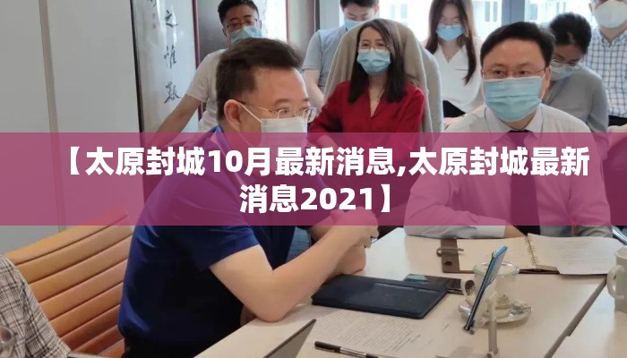【太原封城10月最新消息,太原封城最新消息2021】