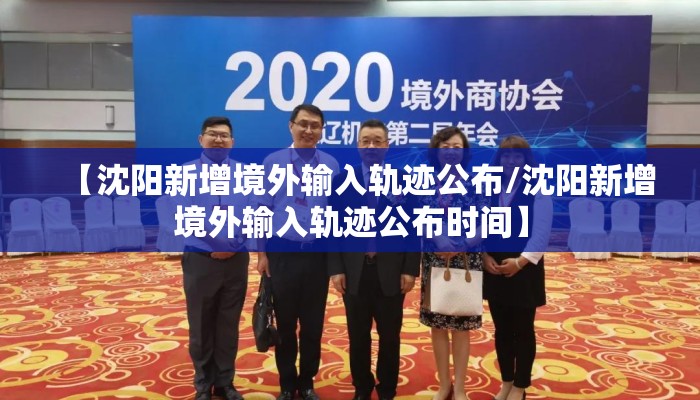 【沈阳新增境外输入轨迹公布/沈阳新增境外输入轨迹公布时间】