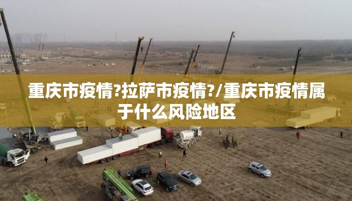 重庆市疫情?拉萨市疫情?/重庆市疫情属于什么风险地区
