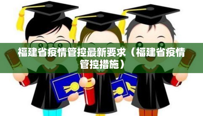 福建省疫情管控最新要求（福建省疫情管控措施）