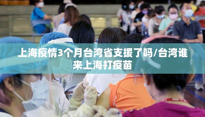 上海疫情3个月台湾省支援了吗/台湾谁来上海打疫苗