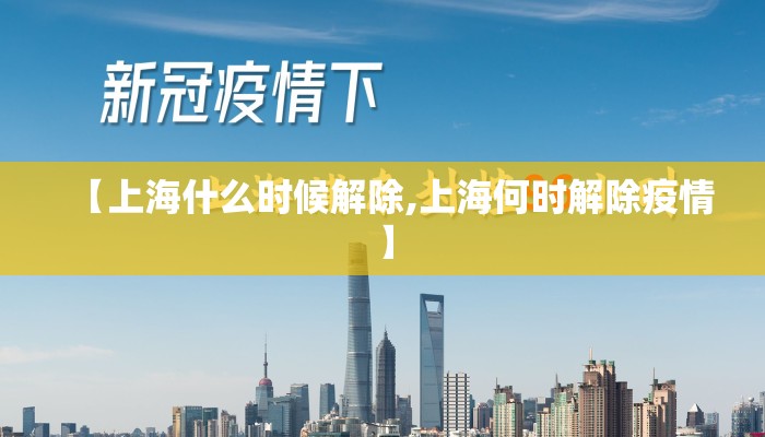 【上海什么时候解除,上海何时解除疫情】