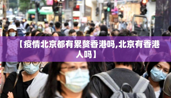 【疫情北京都有累赘香港吗,北京有香港人吗】