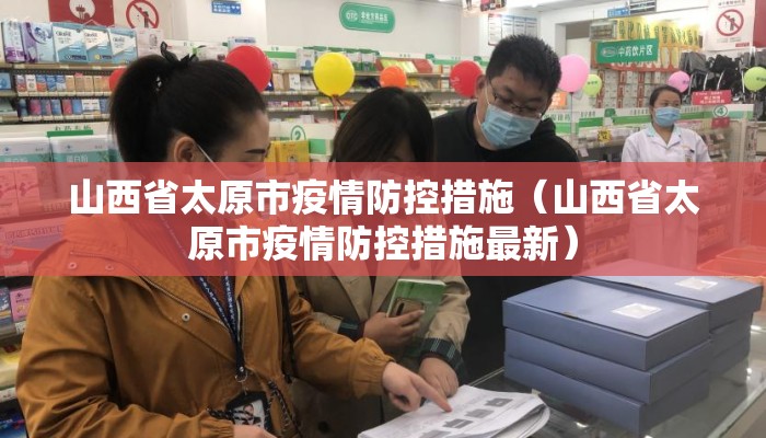 山西省太原市疫情防控措施（山西省太原市疫情防控措施最新）