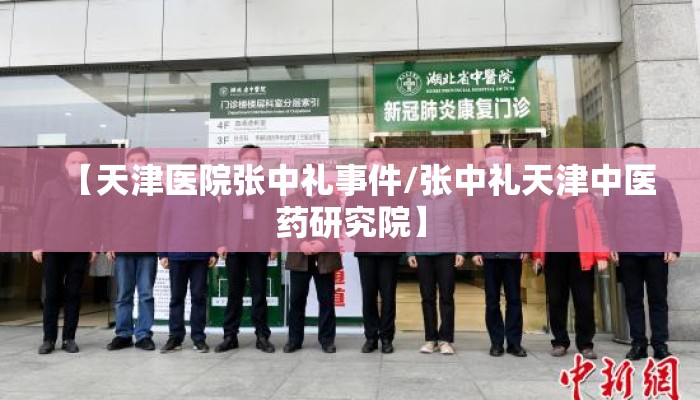 【天津医院张中礼事件/张中礼天津中医药研究院】