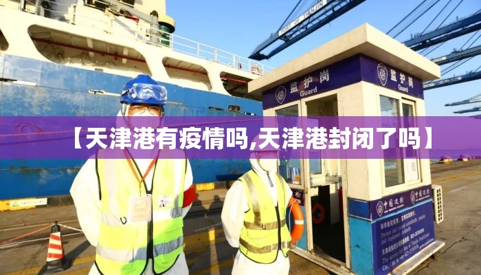 【天津港有疫情吗,天津港封闭了吗】