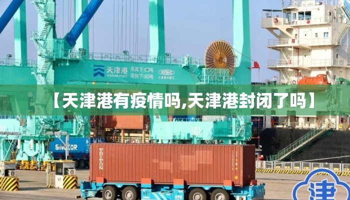 【天津港有疫情吗,天津港封闭了吗】
