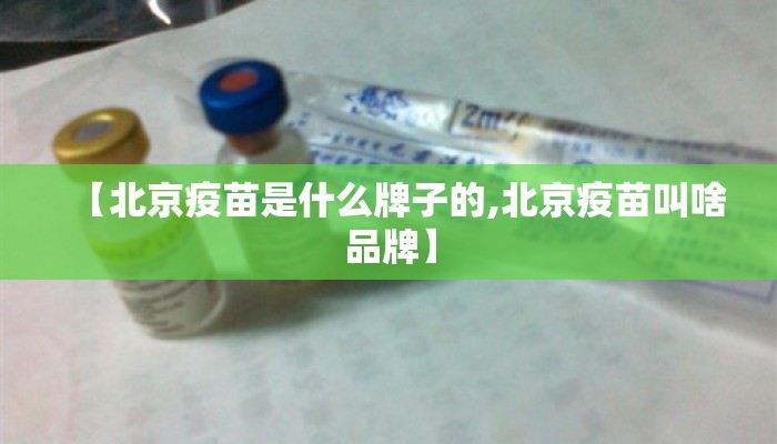 【北京疫苗是什么牌子的,北京疫苗叫啥品牌】