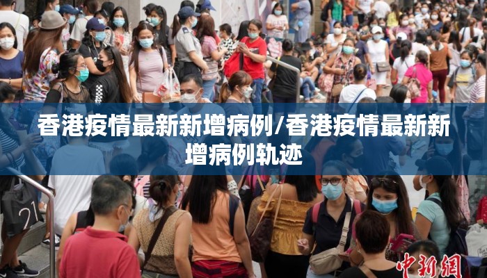 香港疫情最新新增病例/香港疫情最新新增病例轨迹