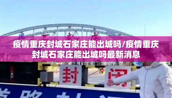 疫情重庆封城石家庄能出城吗/疫情重庆封城石家庄能出城吗最新消息