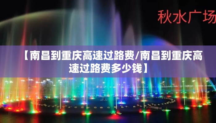 【南昌到重庆高速过路费/南昌到重庆高速过路费多少钱】