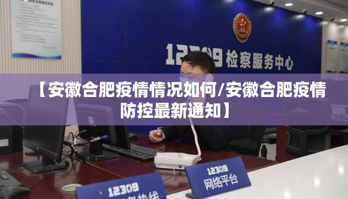 【安徽合肥疫情情况如何/安徽合肥疫情防控最新通知】