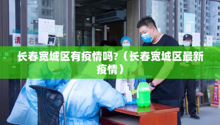 长春宽城区有疫情吗?（长春宽城区最新疫情）