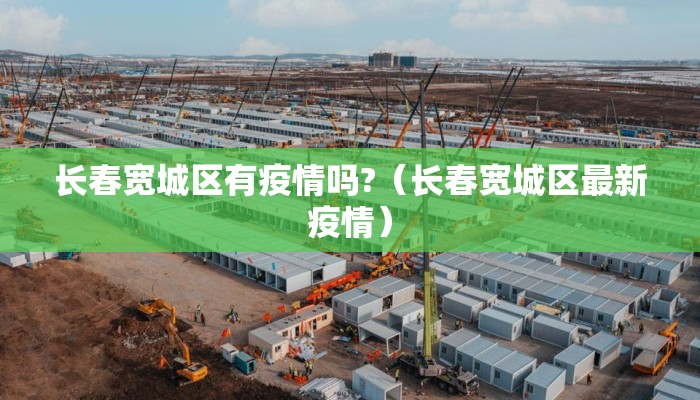 长春宽城区有疫情吗?（长春宽城区最新疫情）