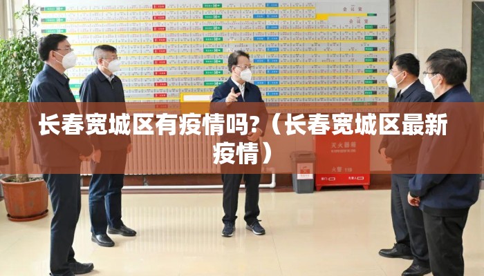 长春宽城区有疫情吗?（长春宽城区最新疫情）