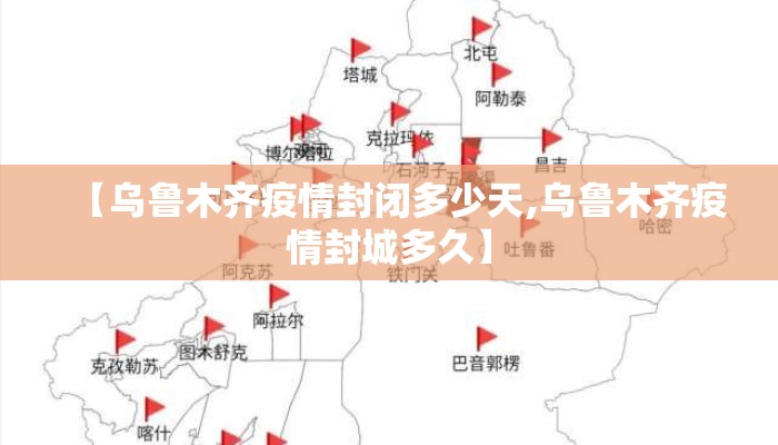 【乌鲁木齐疫情封闭多少天,乌鲁木齐疫情封城多久】