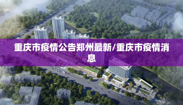 重庆市疫情公告郑州最新/重庆市疫情消息