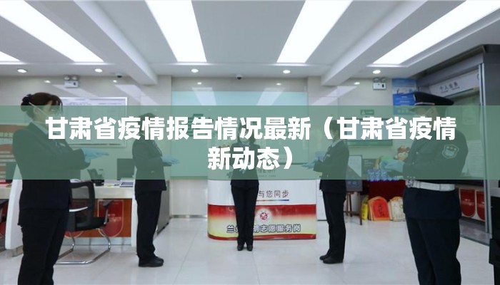 甘肃省疫情报告情况最新（甘肃省疫情新动态）