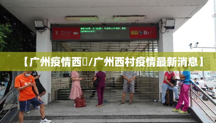 【广州疫情西塱/广州西村疫情最新消息】