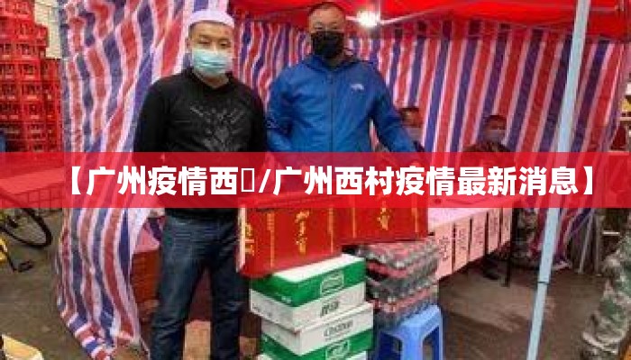 【广州疫情西塱/广州西村疫情最新消息】
