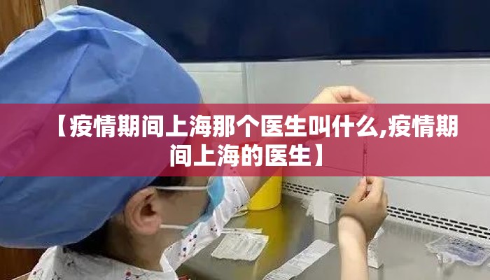 【疫情期间上海那个医生叫什么,疫情期间上海的医生】