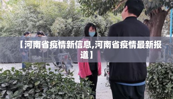 【河南省疫情新信息,河南省疫情最新报道】