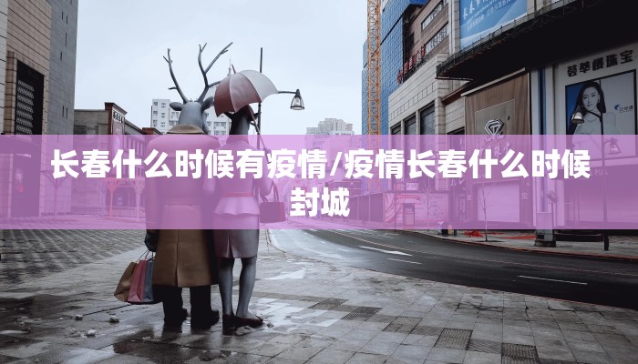 长春什么时候有疫情/疫情长春什么时候封城