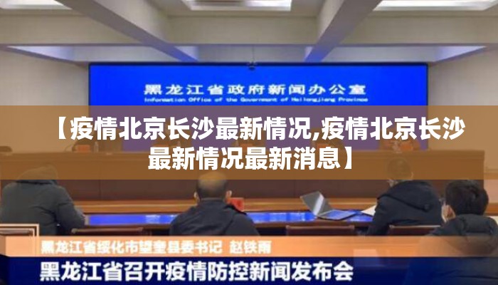【疫情北京长沙最新情况,疫情北京长沙最新情况最新消息】