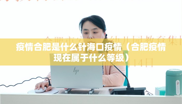疫情合肥是什么针海口疫情（合肥疫情现在属于什么等级）