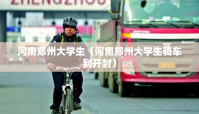 河南郑州大学生（河南郑州大学生骑车到开封）