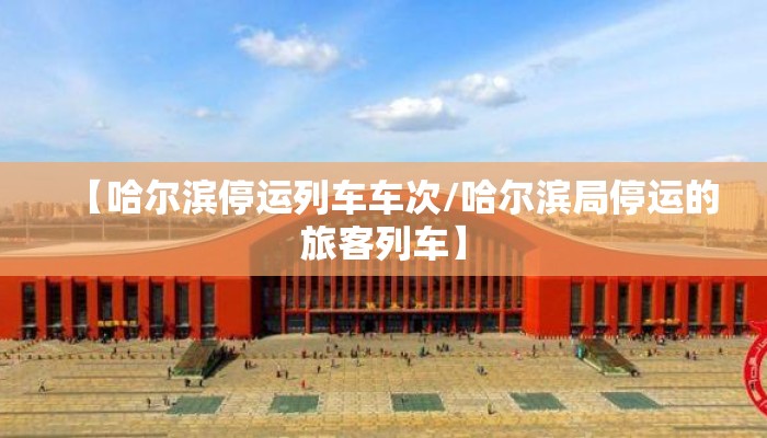 【哈尔滨停运列车车次/哈尔滨局停运的旅客列车】