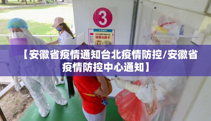 【安徽省疫情通知台北疫情防控/安徽省疫情防控中心通知】