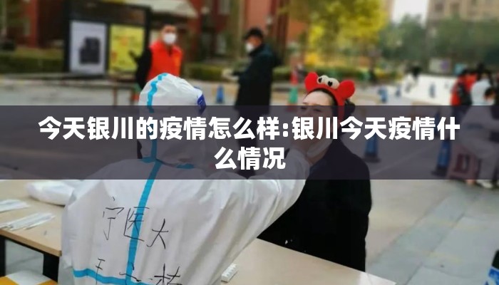 今天银川的疫情怎么样:银川今天疫情什么情况