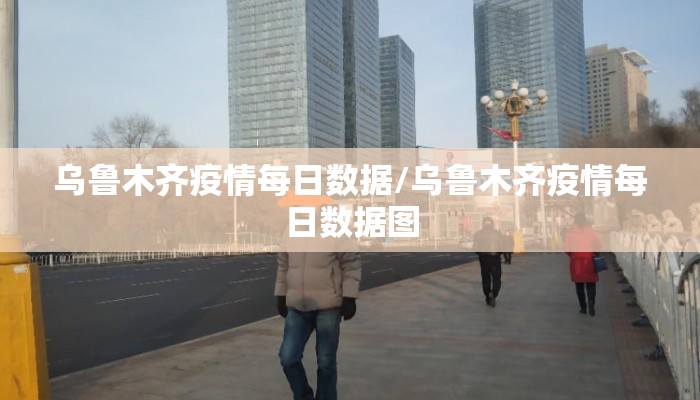 乌鲁木齐疫情每日数据/乌鲁木齐疫情每日数据图