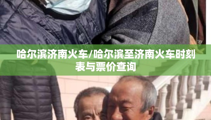 哈尔滨济南火车/哈尔滨至济南火车时刻表与票价查询