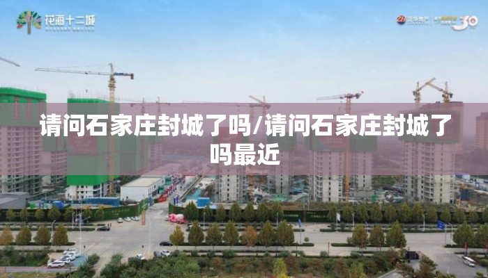 请问石家庄封城了吗/请问石家庄封城了吗最近