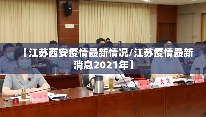 【江苏西安疫情最新情况/江苏疫情最新消息2021年】