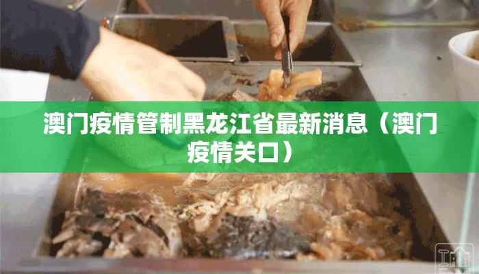 澳门疫情管制黑龙江省最新消息（澳门疫情关口）