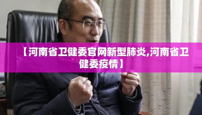 【河南省卫健委官网新型肺炎,河南省卫健委疫情】