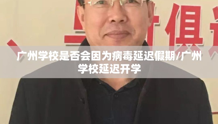广州学校是否会因为病毒延迟假期/广州学校延迟开学