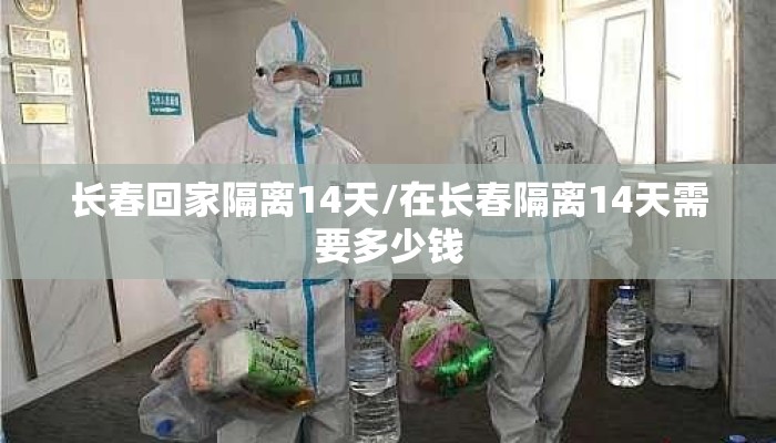 长春回家隔离14天/在长春隔离14天需要多少钱