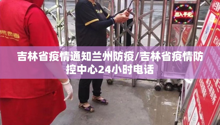吉林省疫情通知兰州防疫/吉林省疫情防控中心24小时电话