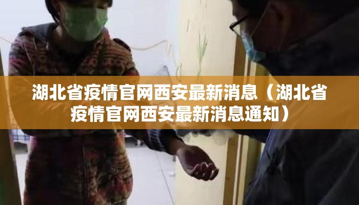 湖北省疫情官网西安最新消息（湖北省疫情官网西安最新消息通知）