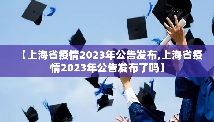 【上海省疫情2023年公告发布,上海省疫情2023年公告发布了吗】
